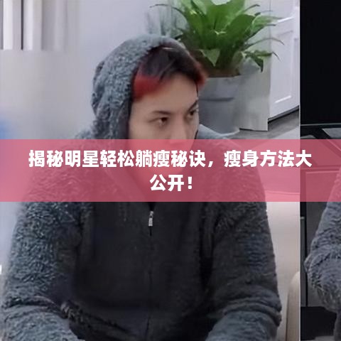 揭秘明星轻松躺瘦秘诀，瘦身方法大公开！