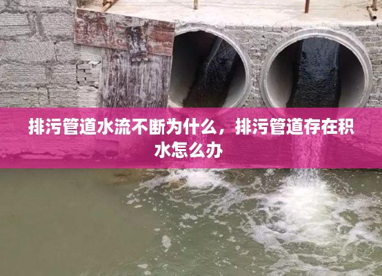 排污管道水流不断为什么，排污管道存在积水怎么办 