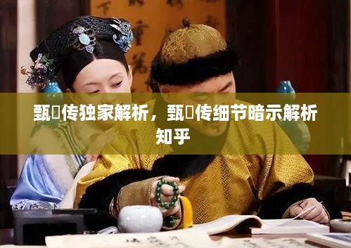 甄嬛传独家解析，甄嬛传细节暗示解析知乎 