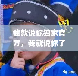 我就说你独家官方，我就说你了 