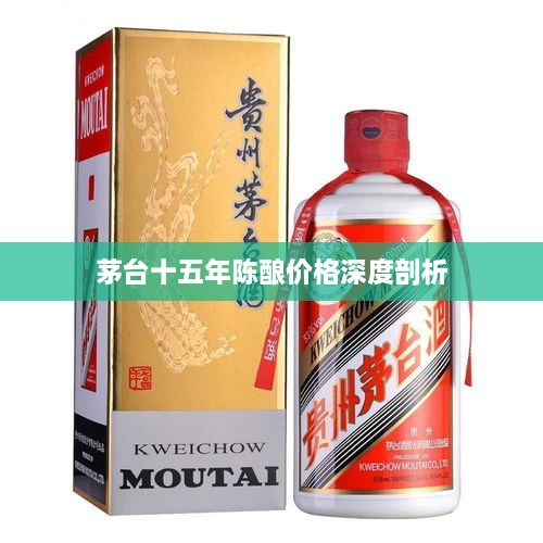 茅台十五年陈酿价格深度剖析