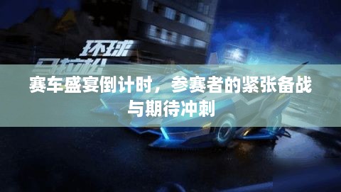 赛车盛宴倒计时，参赛者的紧张备战与期待冲刺