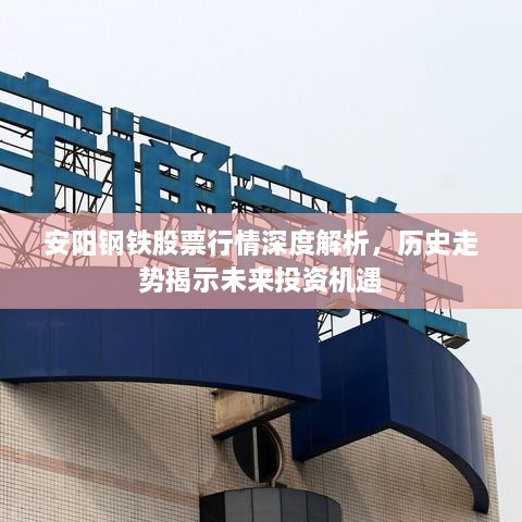 安阳钢铁股票行情深度解析，历史走势揭示未来投资机遇