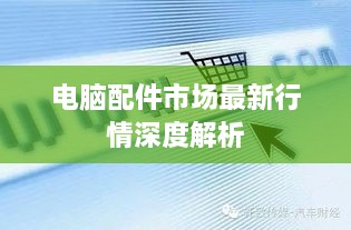 电脑配件市场最新行情深度解析