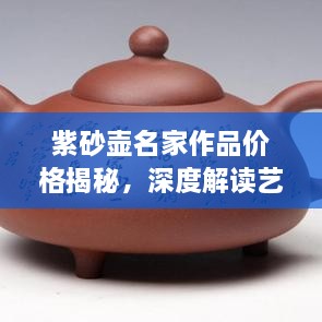 紫砂壶名家作品价格揭秘，深度解读艺术价值