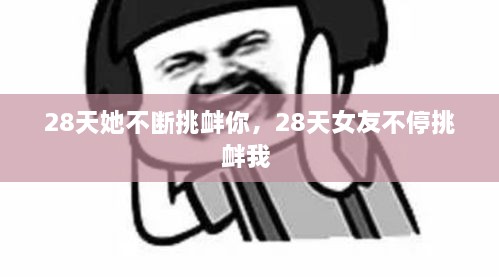 28天她不断挑衅你，28天女友不停挑衅我 