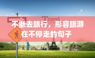 不断去旅行，形容旅游在不停走的句子 