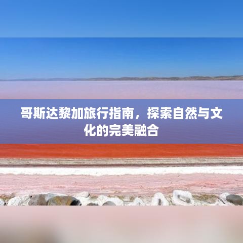 哥斯达黎加旅行指南，探索自然与文化的完美融合