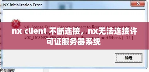 nx client 不断连接，nx无法连接许可证服务器系统 