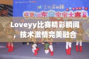 Loveyy比赛精彩瞬间，技术激情完美融合盛宴！