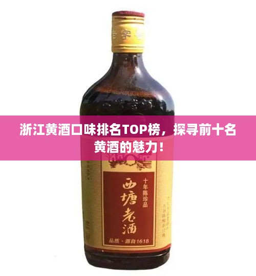 浙江黄酒口味排名TOP榜，探寻前十名黄酒的魅力！