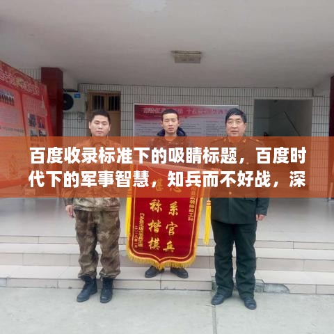 百度收录标准下的吸睛标题，百度时代下的军事智慧，知兵而不好战，深度解读时代变迁中的战略智慧。