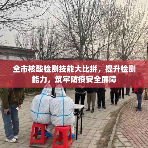 全市核酸检测技能大比拼，提升检测能力，筑牢防疫安全屏障