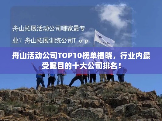 舟山活动公司TOP10榜单揭晓，行业内最受瞩目的十大公司排名！