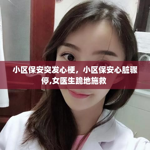 小区保安突发心梗，小区保安心脏骤停,女医生跪地施救 