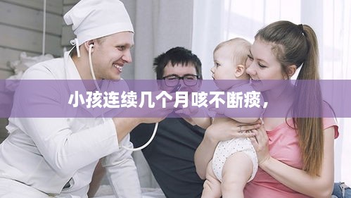 小孩连续几个月咳不断痰， 