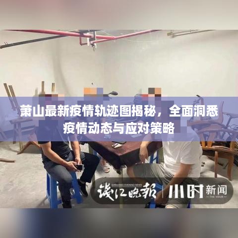 萧山最新疫情轨迹图揭秘，全面洞悉疫情动态与应对策略