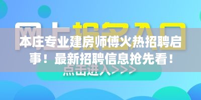 本庄专业建房师傅火热招聘启事！最新招聘信息抢先看！