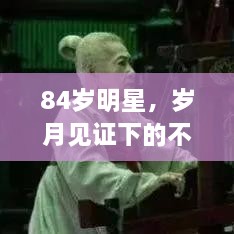 84岁明星，岁月见证下的不老传奇