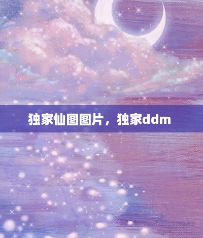 独家仙图图片，独家ddm 