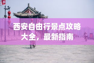 西安自由行景点攻略大全，最新指南