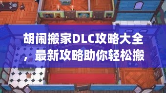 胡闹搬家DLC攻略大全，最新攻略助你轻松搬家！