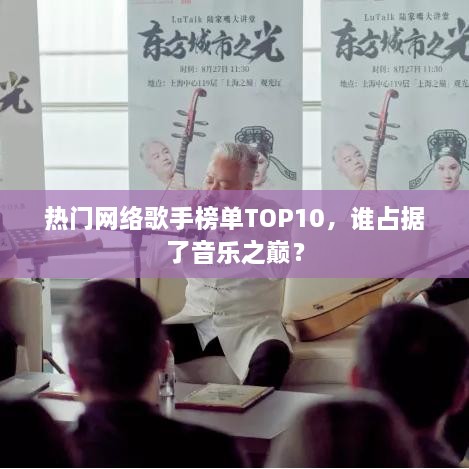 热门网络歌手榜单TOP10，谁占据了音乐之巅？