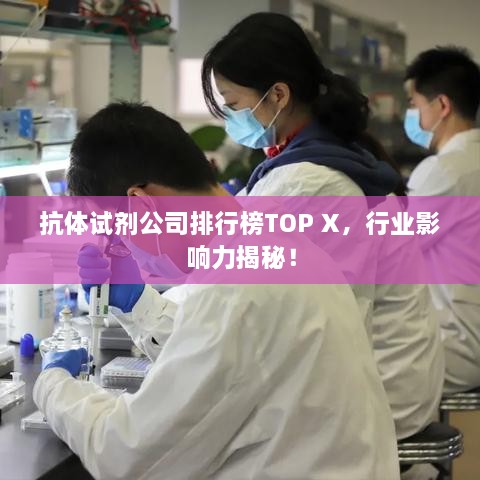 抗体试剂公司排行榜TOP X，行业影响力揭秘！