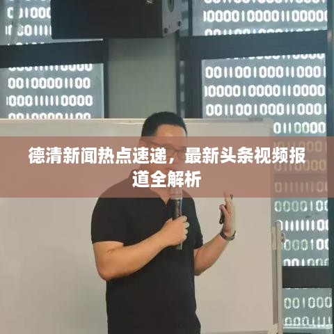 德清新闻热点速递，最新头条视频报道全解析