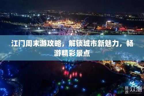 江门周末游攻略，解锁城市新魅力，畅游精彩景点