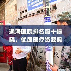 通海医院排名前十揭晓，优质医疗资源典范闪耀榜单！