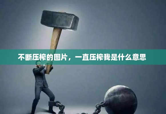 不断压榨的图片，一直压榨我是什么意思 